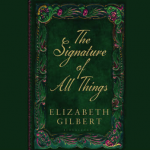 Elisabeth Gilbert Signature of all things